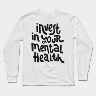 Invest In Your Mental Health - Mental Health Awareness Quote Long Sleeve T-Shirt